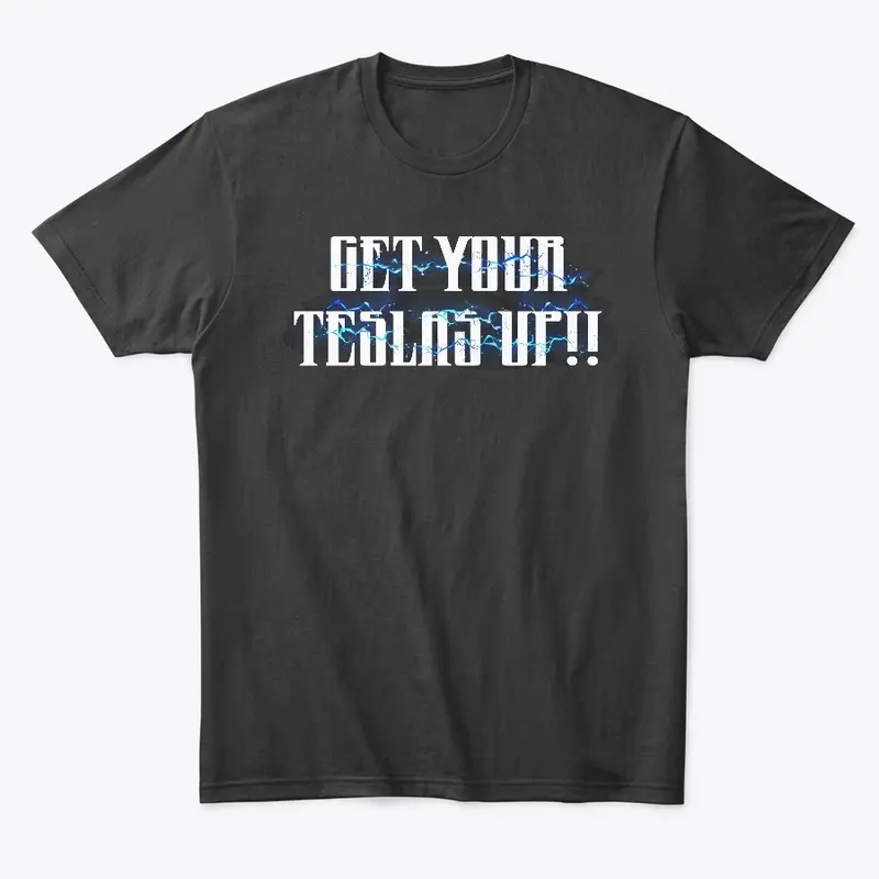 Official Get your Teslas UP!! T-Shirt